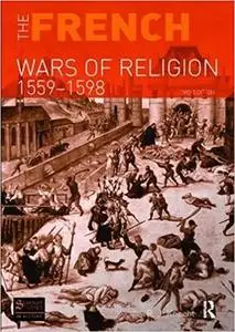 The French Wars of Religion 1559-1598