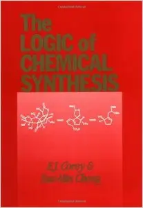 The Logic of Chemical Synthesis by E. J. Corey