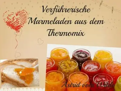 Verführerische Marmeladen aus dem Thermomix