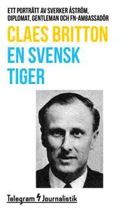 «En svensk tiger - Ett porträtt av Sverker Åström, diplomat, gentleman och FN-ambassadör» by Claes Britton