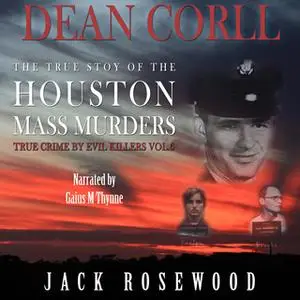 «Dean Corll - The True Story of The Houston Mass Murders» by Jack Rosewood
