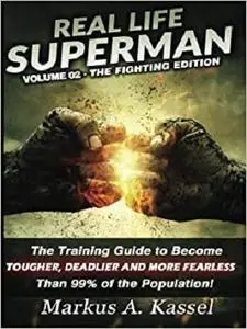 Real Life Superman II: the Training Guide to Become Tougher, Deadlier and More Fearless than 99% of the Population