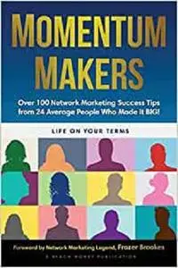 Momentum Makers: Over 100 Network Marketing Succcess Tips From 24 Average People Who Made It BIG!
