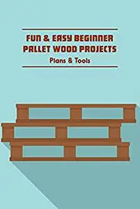 Fun & Easy Beginner Pallet Wood Projects: Plans & Tools