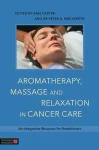 Aromatherapy, Massage and Relaxation in Cancer Care: An Integrative Resource for Practitioners