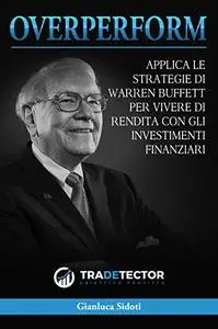 OverPerform: Applica le strategie di Warren Buffett per vivere di rendita con gli Investimenti Finanziari