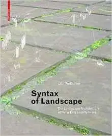 Syntax of Landscape: The Landscape Architecture of Peter Latz and Partners (repost)