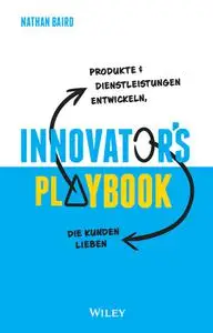 Innovator's Playbook: Produkte und Dienstleistungen entwickeln, die Kunden lieben