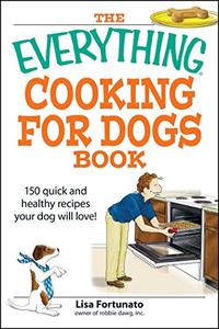 The Everything Cooking for Dogs Book: 100 quick and easy healthy recipes your dog will bark for! (Everything)