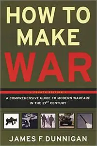 How to Make War: A Comprehensive Guide to Modern Warfare in the Twenty-first Century