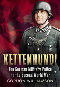 Kettenhund!: The German Military Police in the Second World War (repost)
