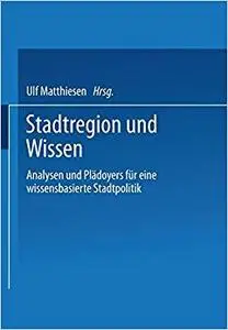 Stadtregion und Wissen: Analysen und Plädoyers für eine wissensbasierte Stadtpolitik