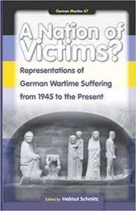 A Nation of Victims?: Representations of German Wartime Suffering from 1945 to the Present