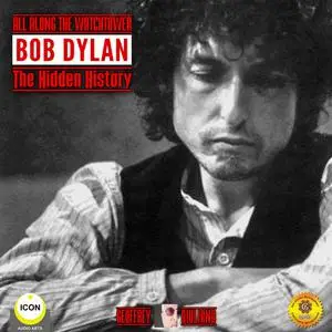 «All Along the Watchtower Bob Dylan - The Hidden History» by Geoffrey Giuliano