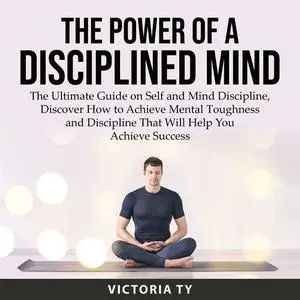 «The Power of a Disciplined Mind» by Victoria Ty