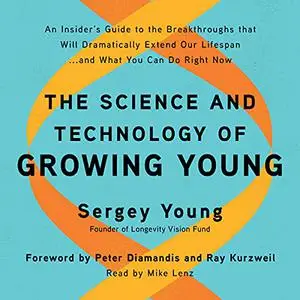 The Science and Technology of Growing Young: An Insider's Guide to the Breakthroughs That Will Dramatically Extend [Audiobook]