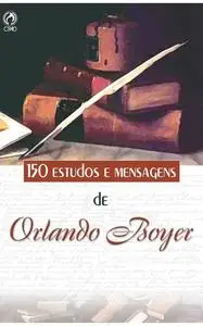 «150 Estudos e Mensagens de Orlando Boyer» by Orlando Boyer