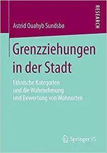 Grenzziehungen in der Stadt: Ethnische Kategorien und die Wahrnehmung und Bewertung von Wohnorten