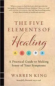 The Five Elements of Healing: A Practical Guide to Making Sense of Your Symptoms