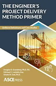 The Engineer’s Project Delivery Method Primer: Uniform Definitions and Case Studies