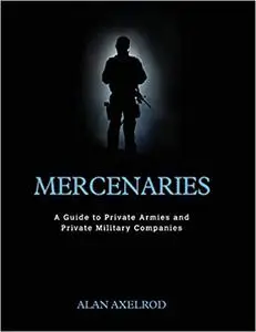 Mercenaries: A Guide to Private Armies and Private Military Companies