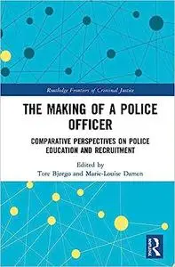 The Making of a Police Officer: Comparative Perspectives on Police Education and Recruitment
