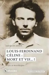 Louis-Ferdinand Céline : mort et vif… ! - Jacques Joset