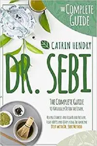DR. SEBI: The Complete Guide to Naturally Detox the Liver