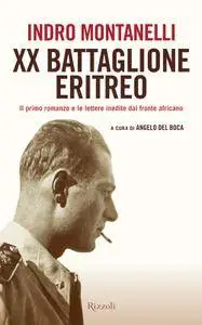 Indro Montanelli - XX Battaglione eritreo. Il primo romanzo e le lettere inedite dal fronte africano