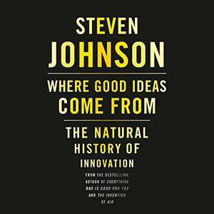 Where Good Ideas Come From: The Natural History of Innovation [Audiobook]