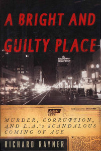 Richard Rayner, "A Bright and Guilty Place: Murder, Corruption, and L.A.'s Scandalous Coming of Age"