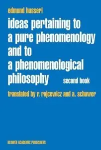 Ideas Pertaining to a Pure Phenomenology and to a Phenomenological Philosophy: Second Book (Repost)