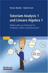 Tutorium Analysis 1 und Lineare Algebra 1: Mathematik von Studenten für Studenten erklärt und kommentiert (repost)