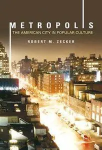 Metropolis: The American City in Popular Culture