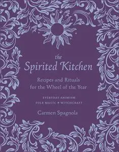 The Spirited Kitchen: Recipes and Rituals for the Wheel of the Year