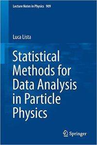 Statistical Methods for Data Analysis in Particle Physics (Lecture Notes in Physics) by Luca Lista