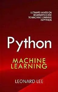 Python Machine Learning: Ultimate Hands-On Beginner's Guide to Machine Learning in Python [Kindle Edition]