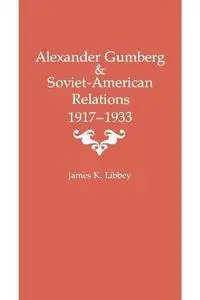 Alexander Gumberg and Soviet-American Relations: 1917--1933