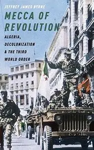 Mecca of Revolution: Algeria, Decolonization, and the Third World Order (Repost)