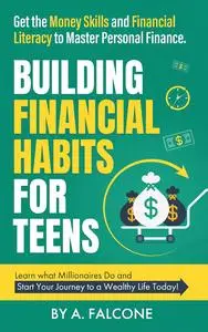 Building Financial Habits For Teens: Get the Money Skills and Financial Literacy to Master Personal Finance