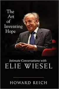 The Art of Inventing Hope: Intimate Conversations with Elie Wiesel