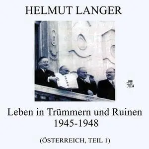 «Österreich - Teil 1: Leben in Trümmern und Ruinen 1945-1948» by Helmut Langer