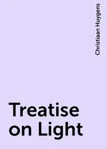 «Treatise on Light» by Christiaan Huygens