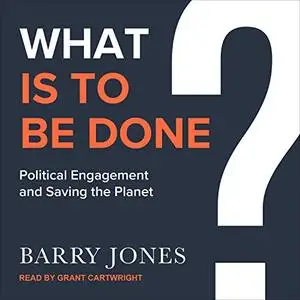 What Is to Be Done: Political Engagement and Saving the Planet [Audiobook]