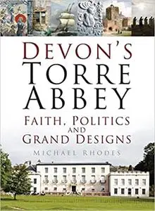 Devon's Torre Abbey: Faith, Politics and Grand Designs