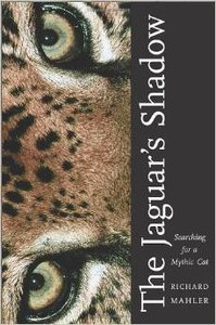 The Jaguar's Shadow: Searching for a Mythic Cat by Richard Mahler