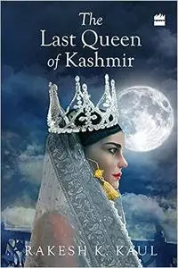 The Last Queen Of Kashmir [Paperback] [May 10, 2016] Rakesh K. Kaul