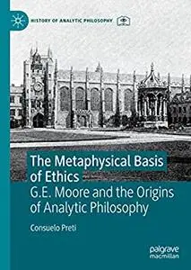 The Metaphysical Basis of Ethics: G.E. Moore and the Origins of Analytic Philosophy