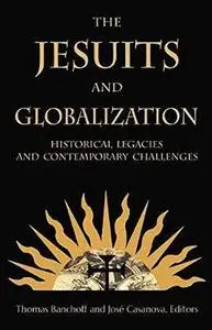 The Jesuits and Globalization: Historical Legacies and Contemporary Challenges
