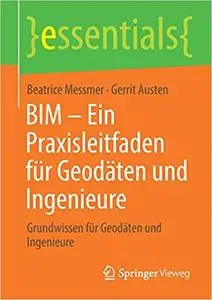 BIM – Ein Praxisleitfaden für Geodäten und Ingenieure: Grundwissen für Geodäten und Ingenieure